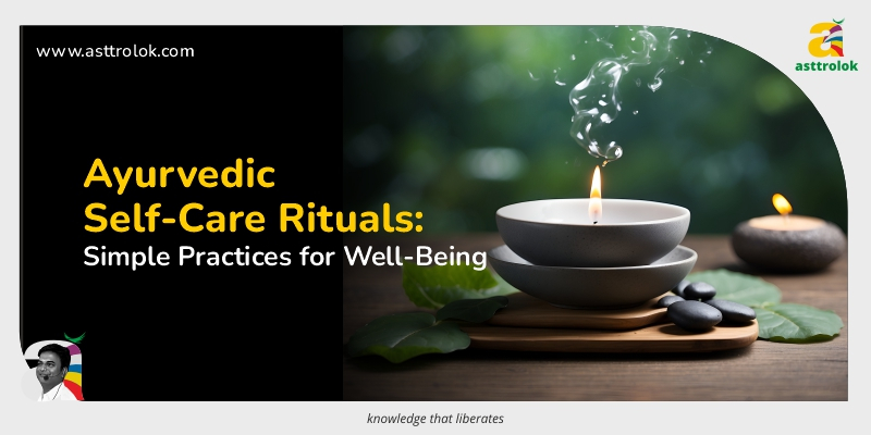 Ayurvedic Self-Care Rituals: Simple Practices for Well-Being